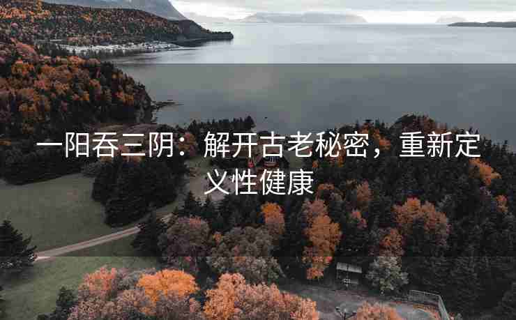 一阳吞三阴:解开古老秘密,重新定义性健康