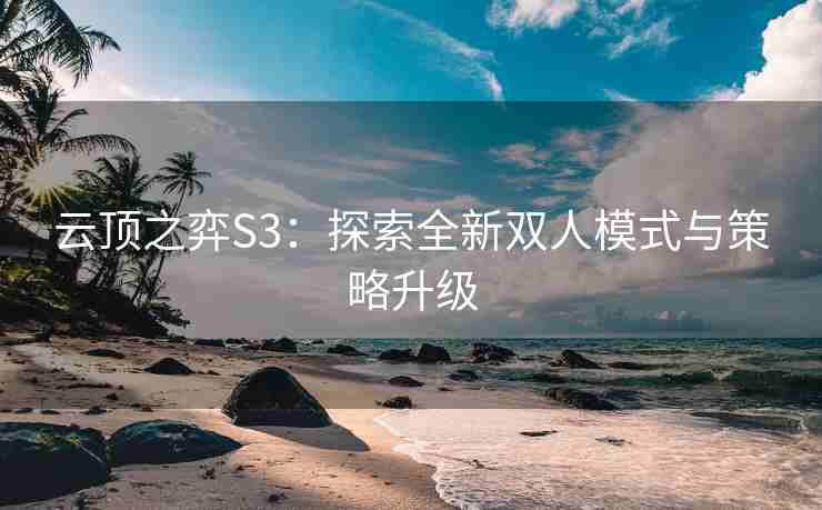 云顶之弈S3：探索全新双人模式与策略升级